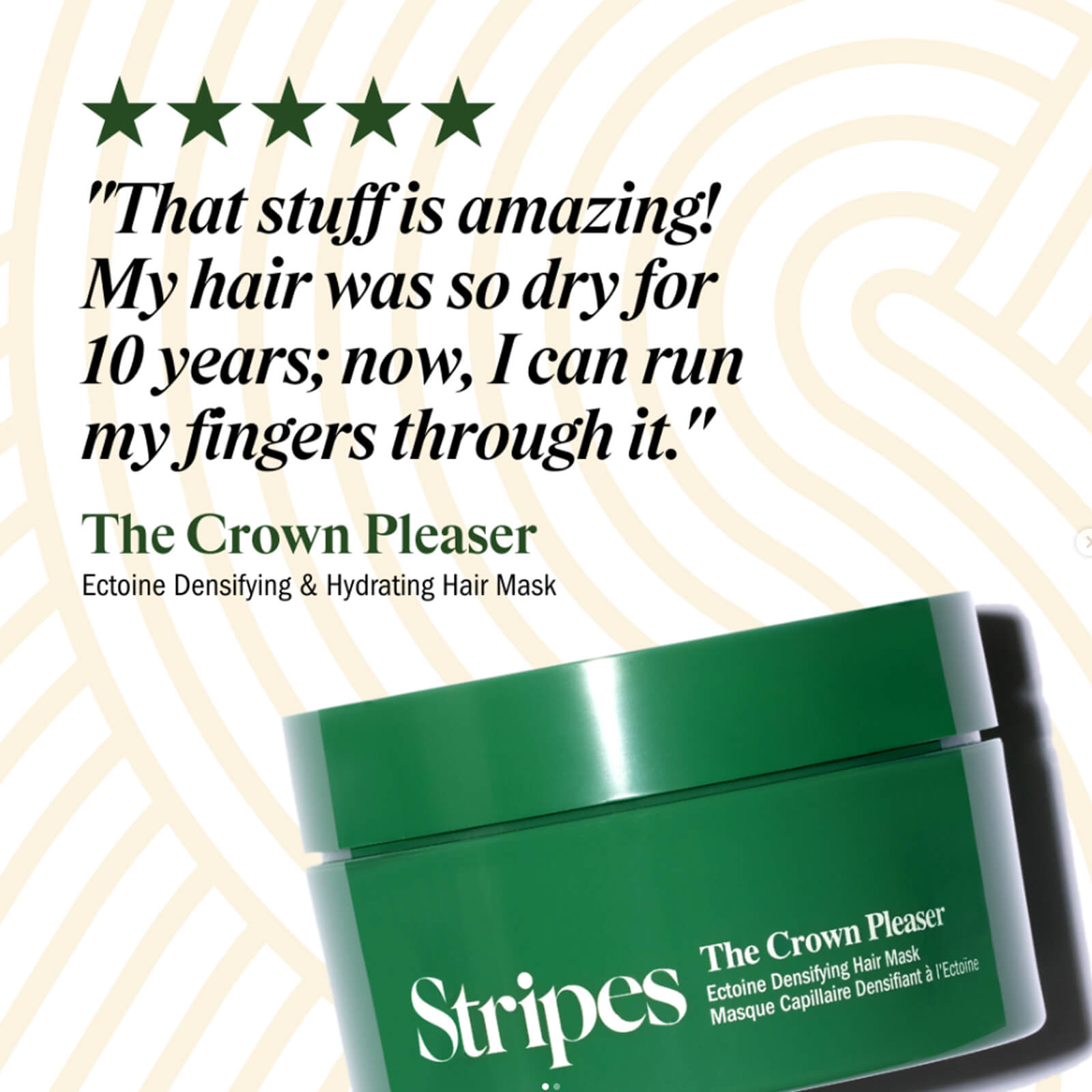 Graphics of The Crown Pleaser jar with a quote with a 5 Starr reviews that says " that stuff is amazing! my hair was so dry for 10 years; now, I can run my fingers trough it."